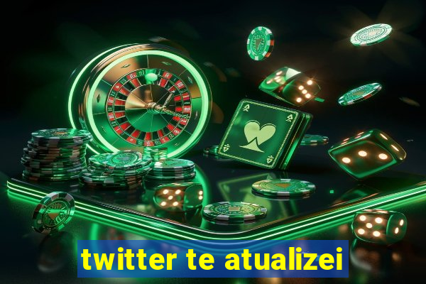 twitter te atualizei